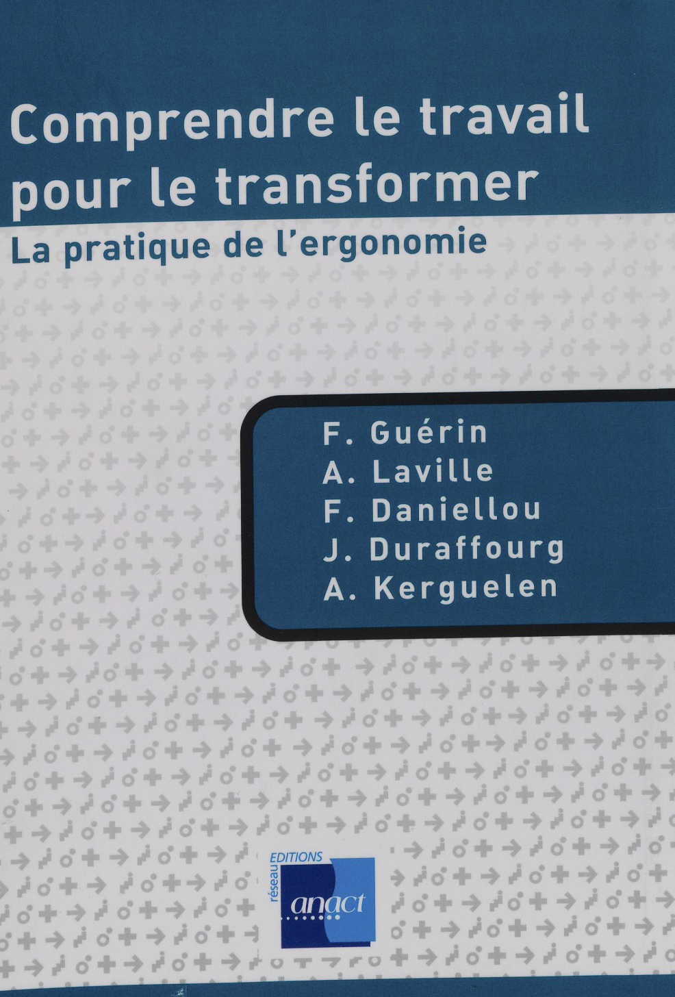 Comprendre le travail pour le transformer. La pratique de l'ergonomie